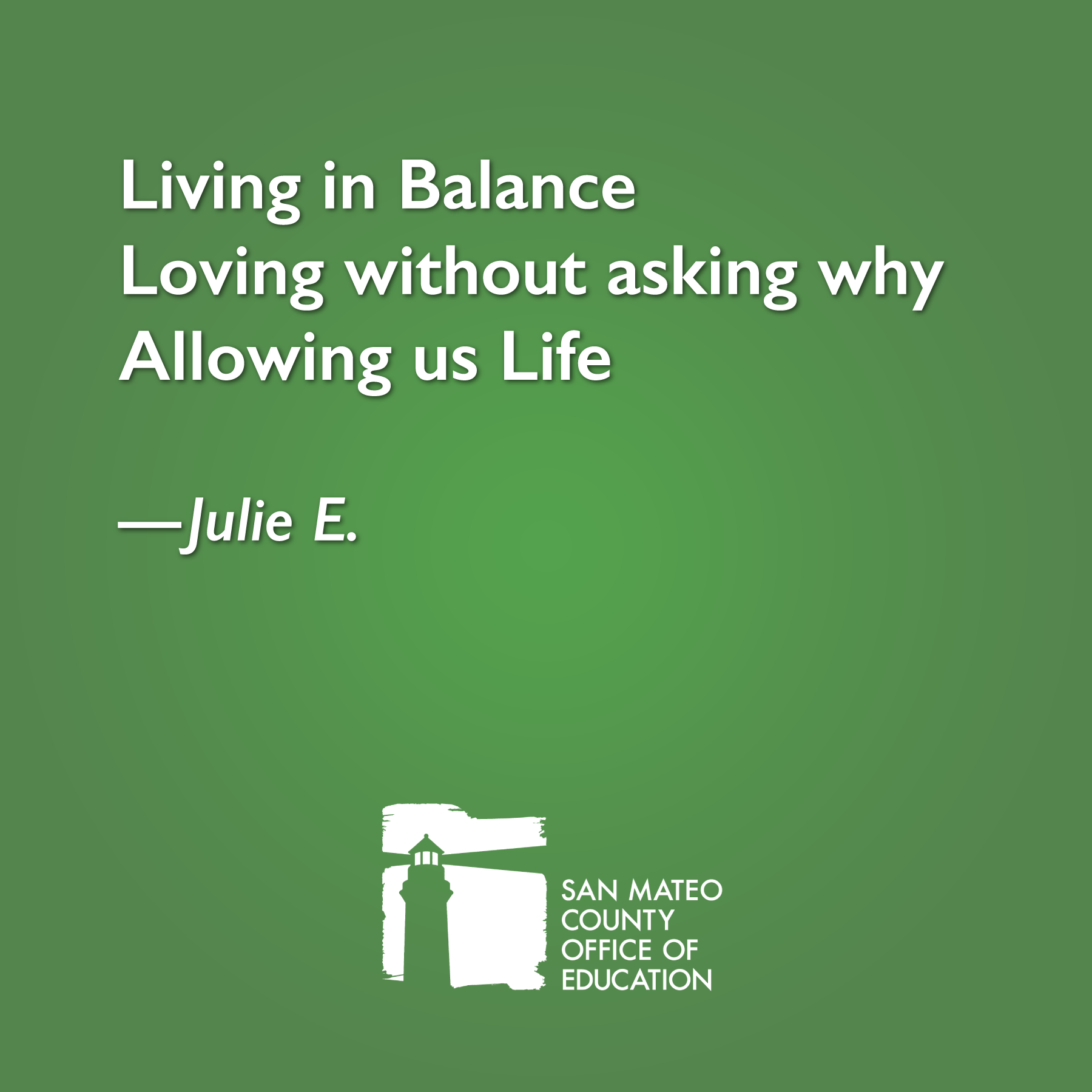 Living in Balance Loving without asking why Allowing us Life. Written by Julie E.